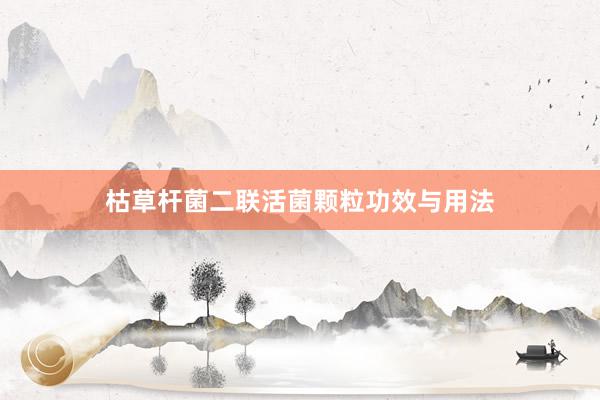 枯草杆菌二联活菌颗粒功效与用法